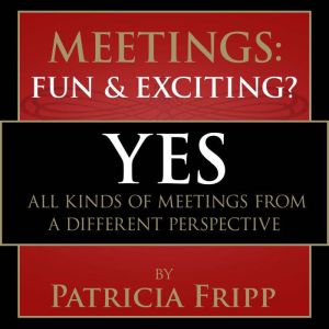 Meetings  Fun  Exciting???, Patricia Fripp