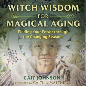 Witch Wisdom for Magical Aging, Cait Johnson