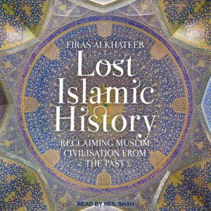 Lost Islamic History, Firas Alkhateeb