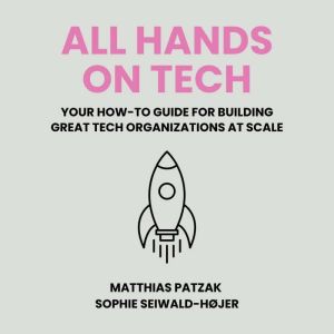 All Hands on Tech: Your How-To Guide for Building Great Tech Organizations at Scale