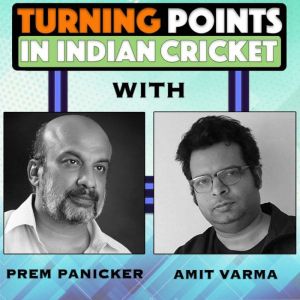 Turning Points in Indian Cricket. E5, Amit Varma