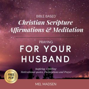 Bible Based Christian Scripture Affirmations & Meditation Praying For Your Husband: Inspiring, Uplifting, Motivational Quotes,
