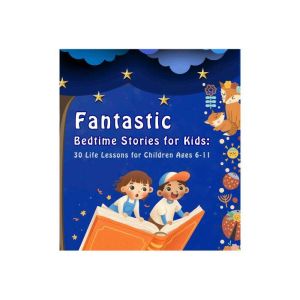 Fantastic Bedtime Stories for Kids: 30 Life Lessons for Children Ages 6 -11 (30 Bedtime Stories Series Book 4)