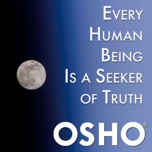 Every Human Being Is a Seeker of Trut..., OSHO