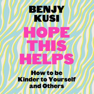 Hope this Helps: How to be Kinder to Yourself and Others