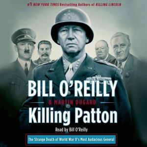 Killing Patton: The Strange Death of World War II's Most Audacious General, Bill O'Reilly