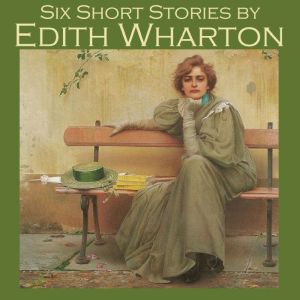 Six Short Stories by Edith Wharton, Edith Wharton