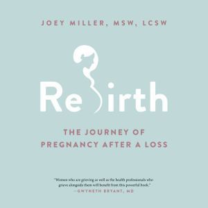 Rebirth: The Journey of Pregnancy After a Loss, Joey Miller