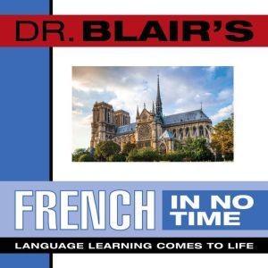 Dr. Blair's French in No Time: The Revolutionary New Language Instruction Method That's Proven to Work!, Robert Blair