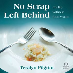 No Scrap Left Behind: My Life Without Food Waste