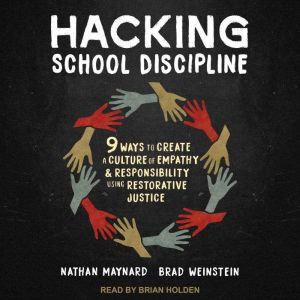 Hacking School Discipline: 9 Ways to Create a Culture of Empathy and Responsibility Using Restorative Justice, Nathan Maynard