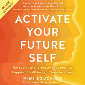 Activate Your Future Self: The Secret to Effortlessly Becoming the Happiest, Healthiest and Wealthiest You
