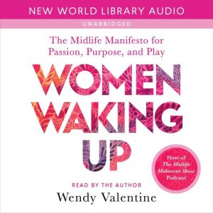 Women Waking Up: The Midlife Manifesto for Passion, Purpose, and Play