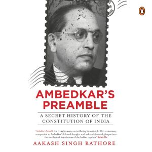 Ambedkars Preamble A Secret History..., Akash Singh Rathore
