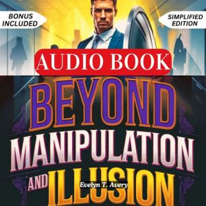 BEYOND MANIPULATION AND ILLUSION: A Practical Workbook For Employees To Combat And Overcome Workplace Gaslighting