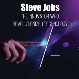 Steve Jobs The Innovator Who Revolut..., Elias Montreau
