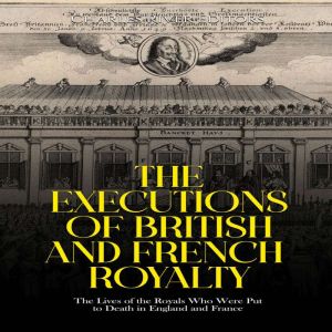 The Executions of British and French ..., Charles River Editors