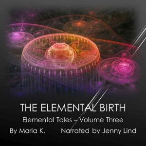 The Elemental Birth, Maria K