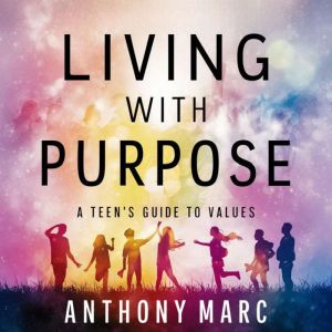 Living with Purpose: A Teen's Guide to Values