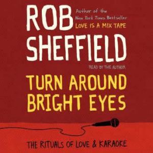 Turn Around Bright Eyes A Karaoke Love Story, Rob Sheffield