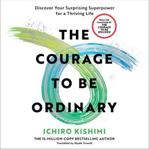 The Courage to Be Ordinary, Ichiro Kishimi