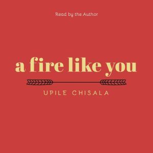 a fire like you, Upile Chisala