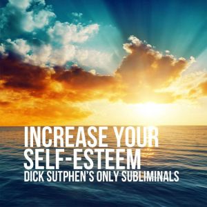 Increase Your SelfEsteem, Dick Sutphen