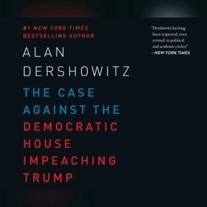 Case Against the Democratic House Imp..., Alan Dershowitz