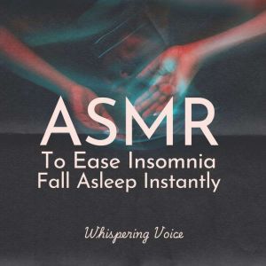 ASMR to Ease Insomnia Fall Asleep In..., Whispering Voice