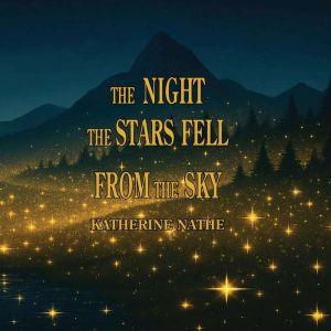 The Night the Stars Fell From the Sky..., Katherine Nathe