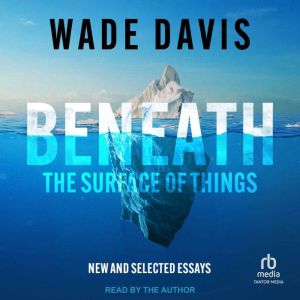 Beneath the Surface of Things, Wade Davis