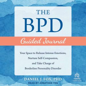The BPD Guided Journal: Your Space to Release Intense Emotions, Nurture Self-Compassion, and Take Charge of Borderline Persona