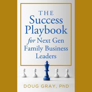 The Success Playbook for Next Gen Fam..., Doug Gray, PhD