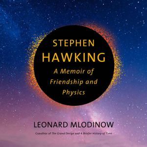 Stephen Hawking: A Memoir of Friendship and Physics, Leonard Mlodinow
