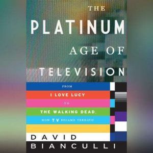 The Platinum Age of Television, David Bianculli