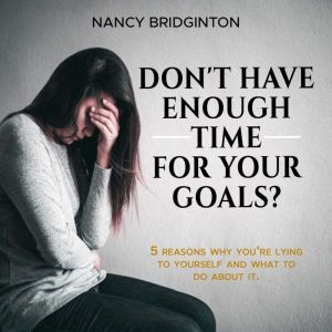 Dont Have Enough Time for Your Goals..., Nancy Bridginton