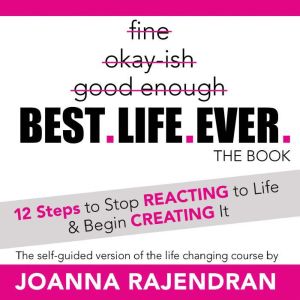 Best. Life. Ever.: 12 Steps to Stop REACTING to Life & Begin CREATING It