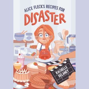 Alice Flecks Recipes for Disaster, Rachelle Delaney