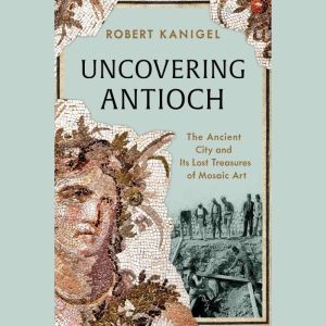 Uncovering Antioch, Robert Kanigel