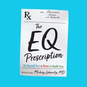 The EQ Prescription: Put Yourself First to Thrive in Healthcare