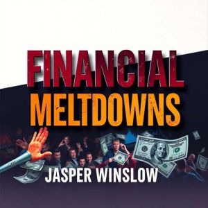 Financial Meltdowns: Uncovering the Shocking Truths that Shaped America: "Elevate your knowledge of financial meltdowns! Explo