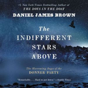 The Indifferent Stars Above The Harrowing Saga of the Donner Party, Daniel James Brown