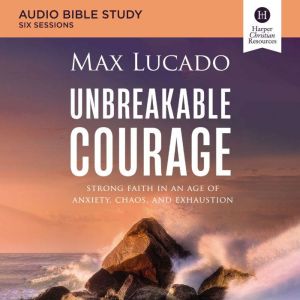 Unbreakable Courage Bible Study Audi..., Max Lucado