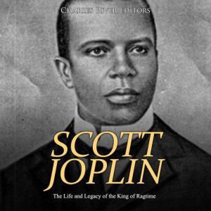 Scott Joplin The Life and Legacy of ..., Charles River Editors