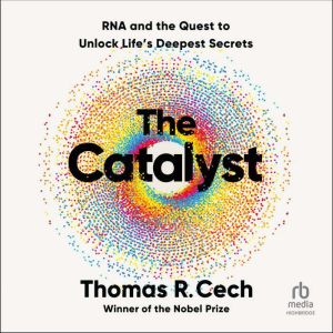 The Catalyst: RNA and the Quest to Unlock Life's Deepest Secrets