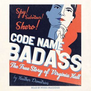 Code Name Badass: The True Story of Virginia Hall, Heather Demetrios
