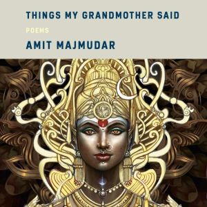 Things My Grandmother Said, Amit Majmudar