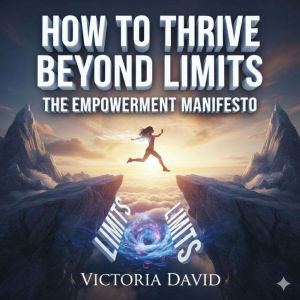 How to Thrive Beyond Limits: The Empowerment Manifesto