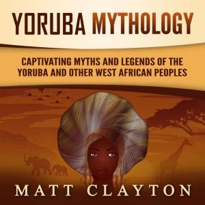 Yoruba Mythology Captivating Myths a..., Matt Clayton