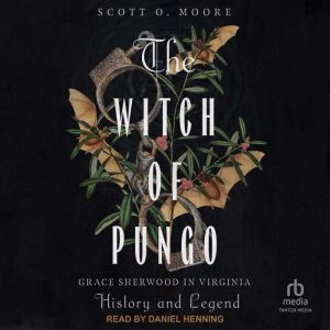 The Witch of Pungo: Grace Sherwood in Virginia History and Legend